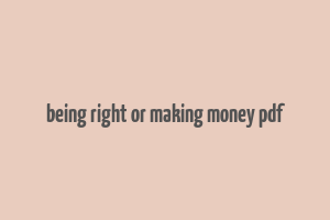 being right or making money pdf