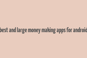 best and large money making apps for android