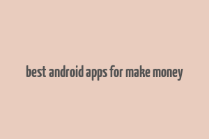 best android apps for make money