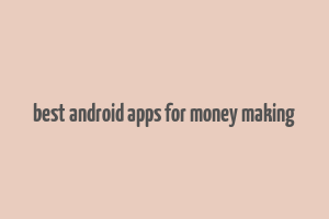 best android apps for money making