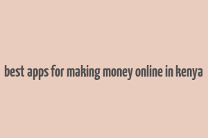 best apps for making money online in kenya