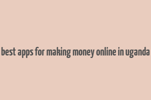 best apps for making money online in uganda