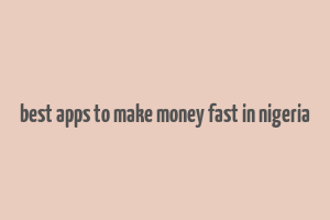 best apps to make money fast in nigeria