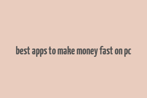 best apps to make money fast on pc