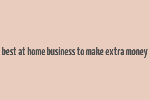 best at home business to make extra money