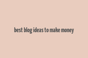 best blog ideas to make money