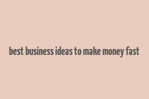 best business ideas to make money fast