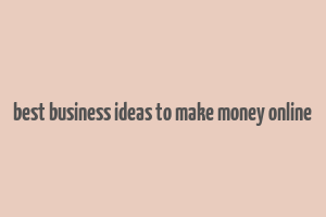 best business ideas to make money online