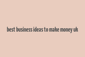 best business ideas to make money uk