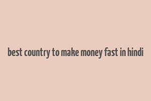 best country to make money fast in hindi