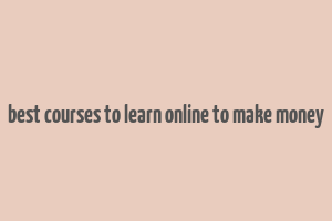 best courses to learn online to make money