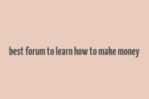 best forum to learn how to make money