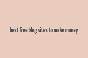 best free blog sites to make money