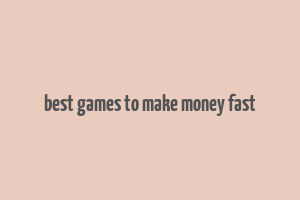 best games to make money fast