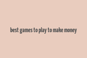 best games to play to make money