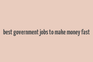 best government jobs to make money fast