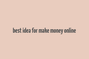 best idea for make money online