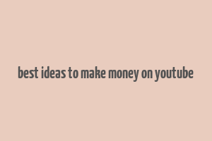 best ideas to make money on youtube