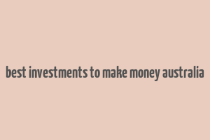 best investments to make money australia