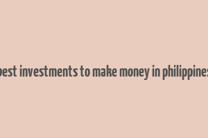 best investments to make money in philippines