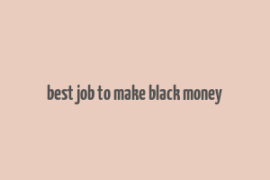 best job to make black money