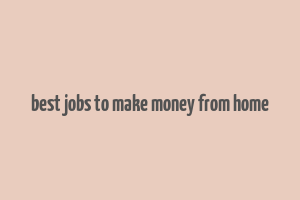 best jobs to make money from home