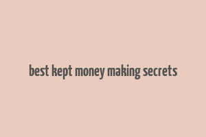 best kept money making secrets