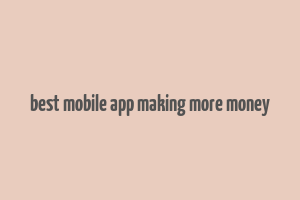 best mobile app making more money