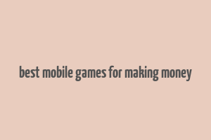 best mobile games for making money