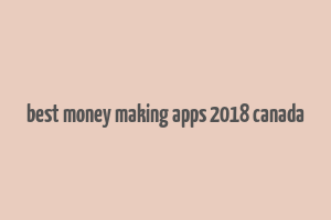 best money making apps 2018 canada