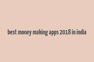 best money making apps 2018 in india