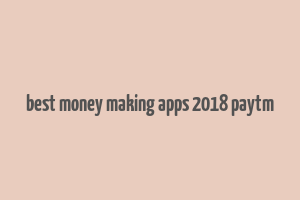 best money making apps 2018 paytm