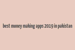 best money making apps 2019 in pakistan