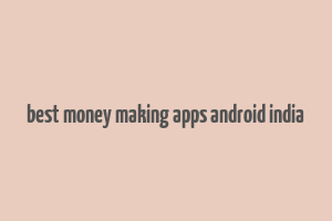 best money making apps android india