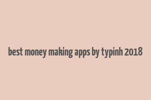 best money making apps by typinh 2018