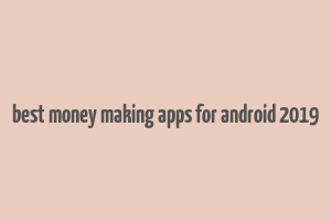 best money making apps for android 2019