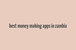 best money making apps in zambia