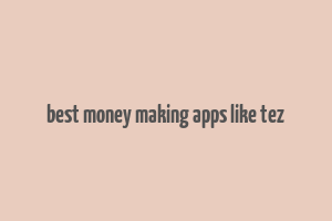 best money making apps like tez