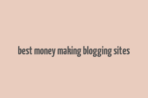 best money making blogging sites