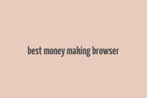 best money making browser