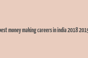 best money making careers in india 2018 2019