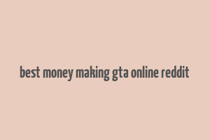 best money making gta online reddit