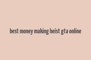 best money making heist gta online