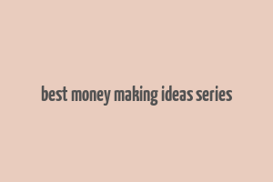 best money making ideas series