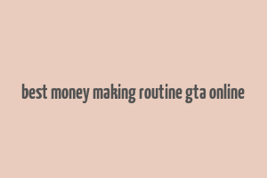 best money making routine gta online