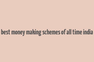 best money making schemes of all time india