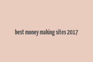 best money making sites 2017