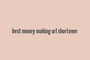 best money making url shortener