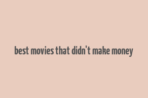 best movies that didn't make money