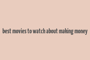 best movies to watch about making money